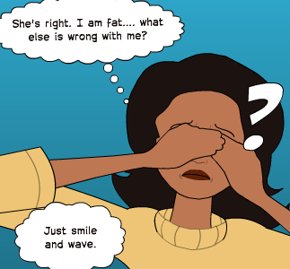 Just smile and wave. | She's right. I am fat.... what else is wrong with me?