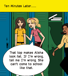 That top makes Alisha look fat. If I'm wrong, tell me I'm wrong. She can't come to school like that. | Ten Minutes Later.....